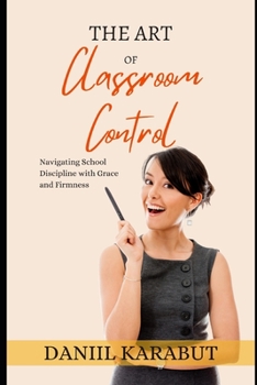 Paperback The Art of Classroom Control: Navigating School Discipline with Grace and Firmness Book
