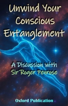Unwind Your Conscious Entanglement: A Scientific and Philosophical discussion with Sir Roger Penrose