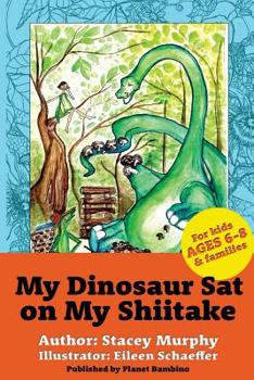 Paperback My Dinosaur Sat on My Shiitake: (Perfect Bedtime Story for Young Readers Age 6-8) Recommended: Enjoy with some Herbal Tea Book