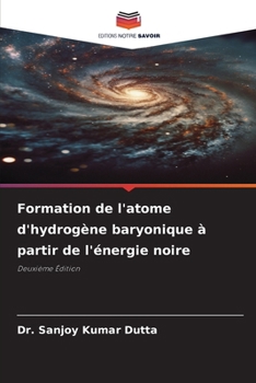 Formation de l'atome d'hydrogène baryonique à partir de l'énergie noire (French Edition)
