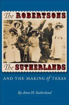 Hardcover The Robertsons, the Sutherlands, and the Making of Texas Book