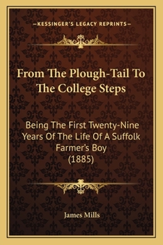 Paperback From The Plough-Tail To The College Steps: Being The First Twenty-Nine Years Of The Life Of A Suffolk Farmer's Boy (1885) Book