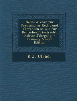 Paperback Neues Archiv Fur Preussisches Recht Und Verfahren So Wie Fur Deutsches Privatrecht. Achter Jahrgang. - Primary Source Edition [German] Book