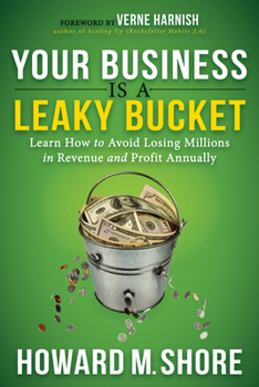 Paperback Your Business Is a Leaky Bucket: Learn How to Avoid Losing Millions in Revenue and Profit Annually Book