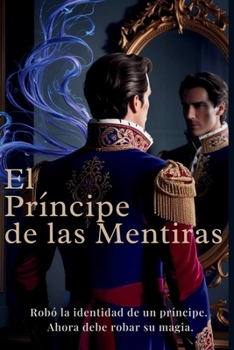 El Príncipe de las Mentiras: Robó una identidad. Ahora, debe robar su magia. (Spanish Edition)