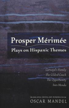 Paperback Prosper Mérimée: Plays on Hispanic Themes- Carvajal's Family, the Gilded Coach, the Opportunity, Inès Mendo Book