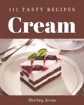 Paperback 111 Tasty Cream Recipes: A Must-have Cream Cookbook for Everyone Book