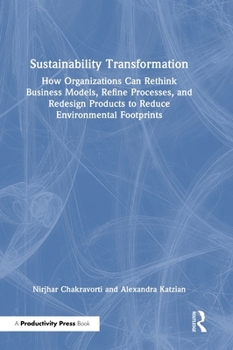 Hardcover Sustainability Transformation: How Organizations Can Rethink Business Models, Refine Processes, and Redesign Products to Reduce Environmental Footprin Book