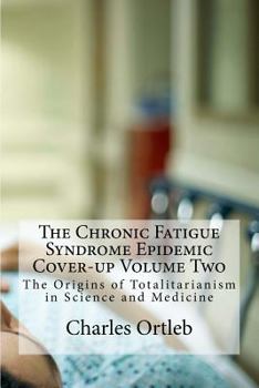 Paperback The Chronic Fatigue Syndrome Epidemic Cover-up Volume Two: The Origins of Totalitarianism in Science and Medicine Book