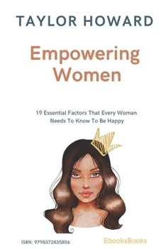 Paperback Empowering Women: 19 Essential Factors That Every Woman Needs to Know To Be Happy Book