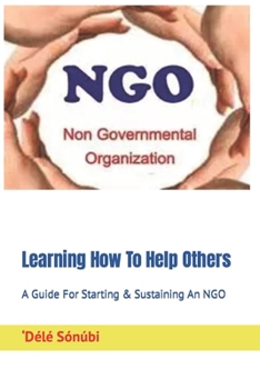 Paperback Learning How To Help Others: A Guide For Starting & Sustaining An NGO Book