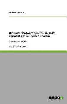Unterrichtsentwurf zum Thema: Josef versöhnt sich mit seinen Brüdern:(Gen 44,13 - 45,24)