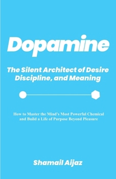 Dopamine: The Silent Architect of Desire, Discipline, and Meaning