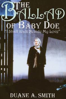 Paperback The Ballad of Baby Doe: I Shall Walk Beside My Love Book