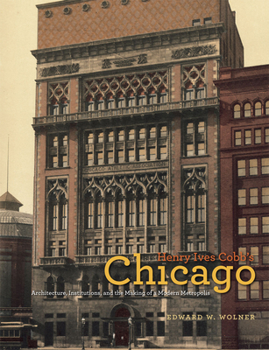 Henry Ives Cobb's Chicago: Architecture, Institutions, and the Making of a Modern Metropolis - Book  of the Chicago Architecture and Urbanism
