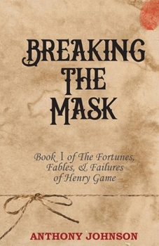 Paperback Breaking The Mask: Book 1 of The Fortunes, Fables, & Failures of Henry Game Book