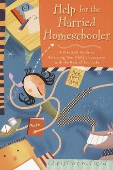 Paperback Help for the Harried Homeschooler: A Practical Guide to Balancing Your Child's Education with the Rest of Your Life Book