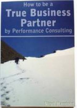 Paperback How to be a True Business Partner by Performance Consulting Book