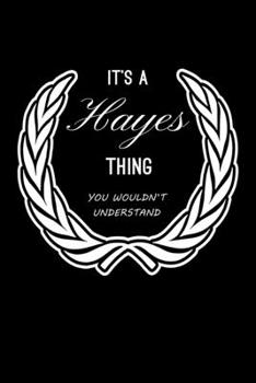 It's A Hayes Thing, You Wouldn't Understand: Personalized Notebook Journal With Name Blank Lined Customized Diary Logbook Gifts