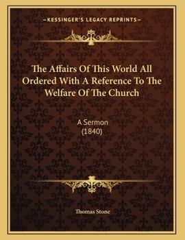 Paperback The Affairs Of This World All Ordered With A Reference To The Welfare Of The Church: A Sermon (1840) Book