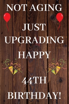 Paperback Not Aging Just Upgrading Happy 44th Birthday: 44th Birthday Gift / Journal / Notebook / Diary / Unique Greeting & Birthday Card Alternative Book