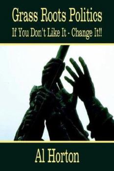 Hardcover Grass Roots Politics: If You Don't Like It - Change It!! Book