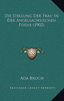 Paperback Die Stellung Der Frau In Der Angelsachsischen Poesie (1902) [German] Book