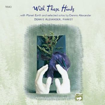 Audio CD With These Hands: Additional Selections from Planet Earth and Selected Solos of Dennis Alexander Book