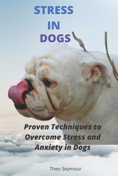 Paperback Stress in Dogs: 9 Proven Techniques to Manage Stress and Anxiety in Dogs and other Pets. 9 Simple Ways to Overcome Stress in Dogs and Book