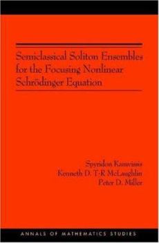 Semiclassical Soliton Ensembles for the Focusing Nonlinear Schrodinger Equation (AM-154) (Annals of Mathematics Studies)