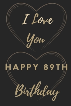 I Love You Happy 89th Birthday: 89th Birthday Gift / Journal / Notebook / Unique Birthday Card Alternative Quote