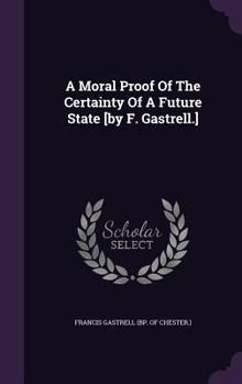 Hardcover A Moral Proof Of The Certainty Of A Future State [by F. Gastrell.] Book