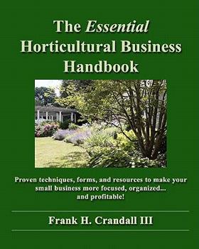 Paperback The Essential Horticultural Business Handbook: Proven techniques, forms, and resources to make your small business more focused, organized...and profi Book