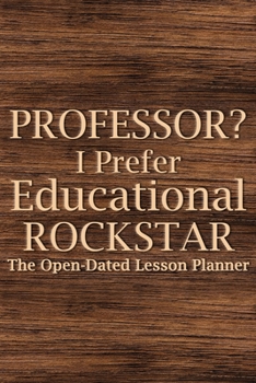 Paperback Professor? I Prefer Educational Rockstar: Teacher Lesson Planner, College Teacher Planner, University Teacher Planner, Professor Planner Book