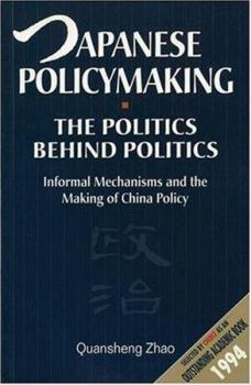 Paperback Japanese Policymaking: The Politics Behind Politics: Informal Mechanisms and the Making of China Policy Book