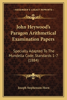 Paperback John Heywood's Paragon Arithmetical Examination Papers: Specially Adapted To The Mundella Code, Standards 1-7 (1884) Book