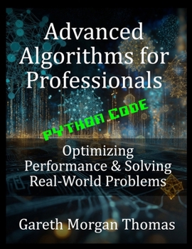 Paperback Advanced Algorithms for Professionals: Optimizing Performance & Solving Real-World Problems Book
