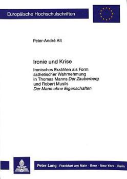 Ironie Und Krise: Ironisches Erzaehlen ALS Form Aesthetischer Wahrnehmung in Thomas Manns «Der Zauberberg» Und Robert Musils «Der Mann O