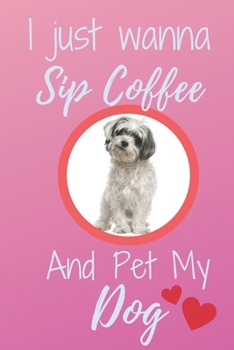 Paperback I Just Wanna Sip Coffee And Pet My Dog - Notebook Malteser Shih Tzu Dog: signed Notebook/Journal Book to Write in, (6 x 9), 120 Pages Book