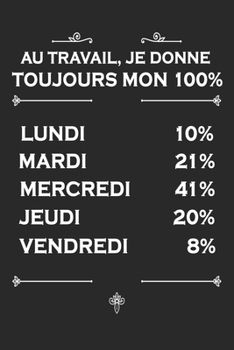 Paperback Au Travail, Je Donne Toujours Mon 100%: Carnet de Notes . 120 pages Cadeau pour les coll?gues de Travail [French] Book