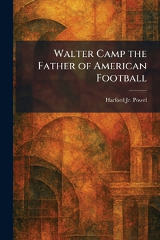 Walter Camp the Father of American Football