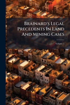 Paperback Brainard's Legal Precedents In Land And Mining Cases; Volume 7 Book