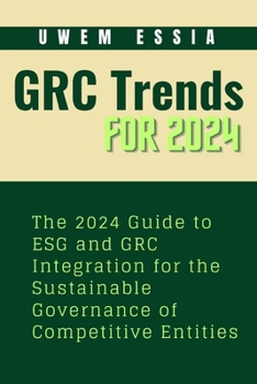 Paperback Governance, Risk Management and Compliance (Grc) Trends for 2024: The 2024 Guide to ESG and GRC Integration for the Sustainable Governance of Competit Book