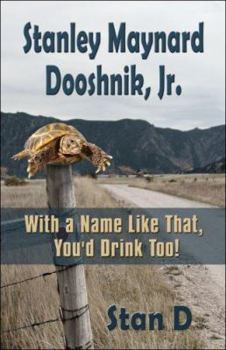 Paperback Stanley Maynard Dooshnik, Jr.: With a Name Like That, You'd Drink Too! Book