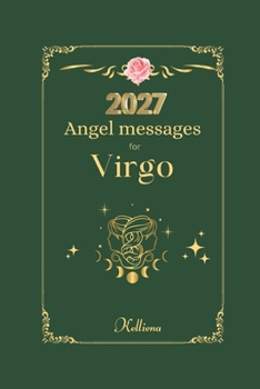 Angel messages for Virgo 2027: Daily Messages (Angel Messages for 2027 by Kelliena)