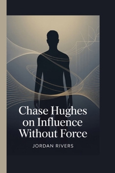Chase Hughes: on Influence Without Force