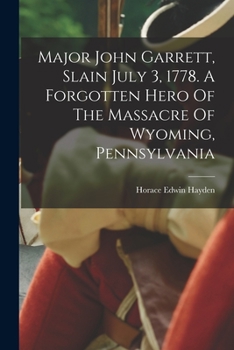 Paperback Major John Garrett, Slain July 3, 1778. A Forgotten Hero Of The Massacre Of Wyoming, Pennsylvania Book