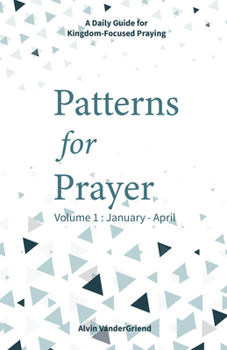 Paperback Patterns for Prayer Volume 1: January - April: A Daily Guide for Kingdom-Focused Praying Book