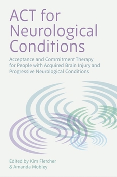 Paperback ACT for Neurological Conditions: Acceptance and Commitment Therapy for People with Acquired Brain Injury and Progressive Neurological Conditions Book