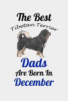 The Best Tibetan Terrier Dads Are Born In December: Unique Notebook Journal For Tibetan Terrier Owners and Lovers, Funny Birthday NoteBook Gift for ... Pages for College, School, Home  & Work .